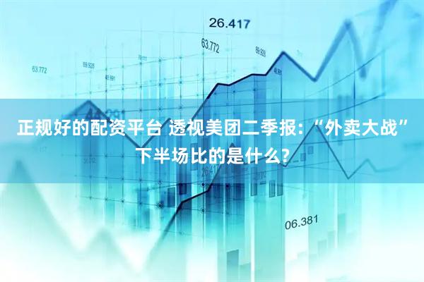 正规好的配资平台 透视美团二季报: “外卖大战”下半场比的是什么?